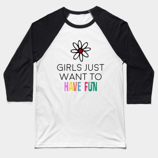 girls just want to have fun Baseball T-Shirt